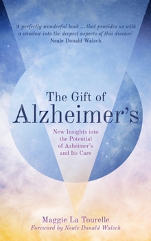 Paperback The Gift of Alzheimer's: New Insights Into the Potential of Alzheimer's and Its Care Book