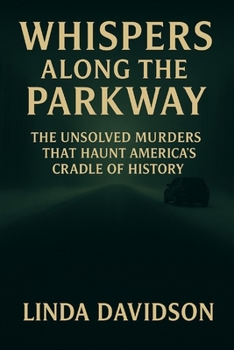 Whispers Along the Parkway: The Unsolved Murders That Still Haunt America’s Cradle of History