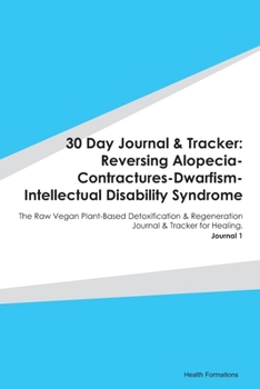 Paperback 30 Day Journal & Tracker: Reversing Alopecia-Contractures-Dwarfism-Intellectual Disability Syndrome: The Raw Vegan Plant-Based Detoxification & Book