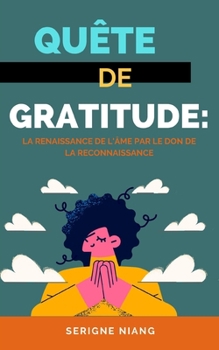 Paperback Quête de Gratitude: La Renaissance de l'Âme par le Don de la Reconnaissance [French] Book