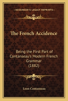 The French Accidence: Being the First Part of Contanseau's Modern French Grammar