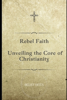 Paperback Rebel Faith: Unveiling the Core of Christianity Book