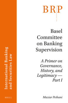 Basel Committee on Banking Supervision: A Primer on Governance, History, and Legitimacy -- Part I