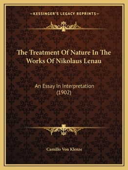 The Treatment Of Nature In The Works Of Nikolaus Lenau: An Essay In Interpretation...