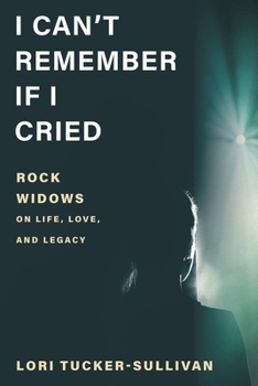 Hardcover I Can't Remember If I Cried: Rock Widows on Life, Love, and Legacy Book
