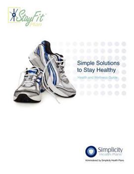 Simple Solutions To Stay Healthy - Health and Wellness Guide: Health and Wellness Guide