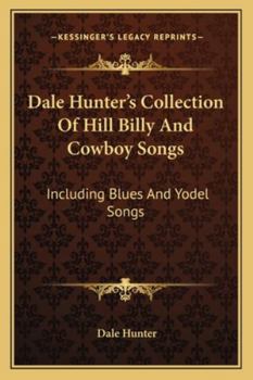 Paperback Dale Hunter's Collection Of Hill Billy And Cowboy Songs: Including Blues And Yodel Songs Book