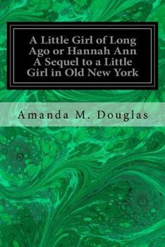 Paperback A Little Girl of Long Ago or Hannah Ann A Sequel to a Little Girl in Old New York Book