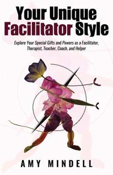 Paperback Your Unique Facilitator Style: Explore Your Special Gifts and Powers as a Facilitator, Therapist, Teacher, Coach, and Helper Book