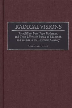 Hardcover Radical Visions: Stringfellow Barr, Scott Buchanan, and Their Efforts on Behalf of Education and Politics in the Twentieth Century Book