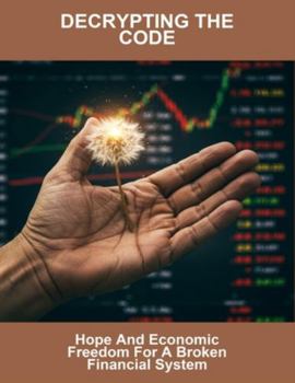 Paperback Decrypting The Code: Hope And Economic Freedom For A Broken Financial System Book