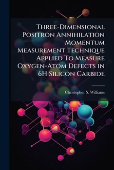 Paperback Three-Dimensional Positron Annihilation Momentum Measurement Technique Applied To Measure Oxygen-Atom Defects in 6H Silicon Carbide Book