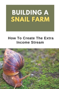 Paperback Building A Snail Farm: How To Create The Extra Income Stream: How To Make Profit From Snail Book