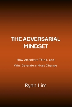 Paperback The Adversarial Mindset: How Attackers Think, and Why Defenders Must Change Book