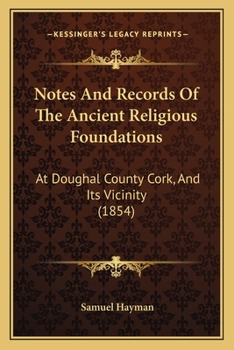 Paperback Notes And Records Of The Ancient Religious Foundations: At Doughal County Cork, And Its Vicinity (1854) Book