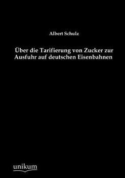 Paperback Über die Tarifierung von Zucker zur Ausfuhr auf deutschen Eisenbahnen [German] Book