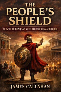 The People’s Shield: How the Tribunician Veto Built the Roman Republic (The Roman Chronicles)
