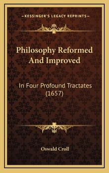 Hardcover Philosophy Reformed And Improved: In Four Profound Tractates (1657) Book