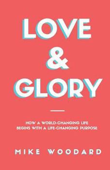 Paperback Love & Glory: How a World-Changing Life Begins with a Life-Changing Purpose Book