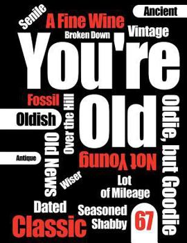 You're Old: Funny Text, Happy 67th Birthday Book To Use As Journal, Notebook, or Diary...105 Lined Pages To Write In, Cute Birthda