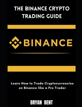 Paperback The Binance Crypto Trading Guide: Learn How to Trade Cryptocurrencies on Binance Like Pro Trader Book