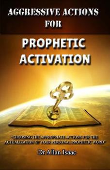 Paperback Aggressive Actions For Prophetic Activation: Choosing The Appropriate Actions For The Actualization Of Your Personal Prophetic Word Book