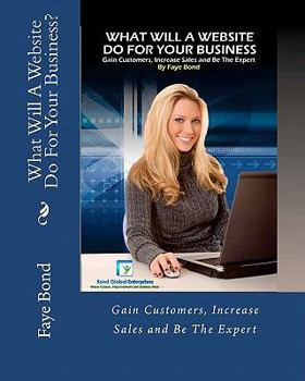 Paperback What Will A Website Do For Your Business: Gain Customers, Increase Sales and Be The Expert Book