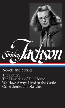 Hardcover Shirley Jackson: Novels and Stories (Loa #204): The Lottery / The Haunting of Hill House / We Have Always Lived in the Castle / Other Stories and Sket Book