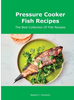 Hardcover Pressure Cooker Fish Recipes: The Best Collection Of Fish Recipes Book