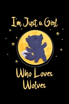 I'm Just a Girl Who Loves Wolves: Wolves Notebook | Journal or Notepad for Girls | Cute Wolves Lovers Gift for Girls (Lined, 6" x 9”)