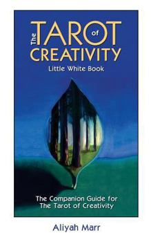 The Tarot of Creativity Little White Book: The Companion Guide for The Tarot of Creativity