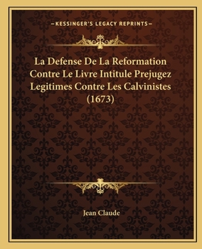 Paperback La Defense De La Reformation Contre Le Livre Intitule Prejugez Legitimes Contre Les Calvinistes (1673) [French] Book