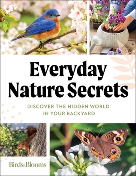 Paperback Birds & Blooms Everyday Nature Secrets: Discover the Hidden World in Your Backyard Book