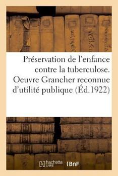 Paperback Préservation de l'Enfance Contre La Tuberculose. Oeuvre Grancher Reconnue d'Utilité Publique [French] Book