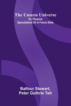 The unseen universe: or, physical speculations on a future state