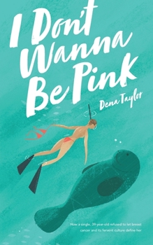 Paperback I Don't Wanna Be Pink: How a single, 39-year-old woman refused to let breast cancer and its fervent culture define her Book