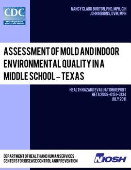 Paperback Assessment of Mold and Indoor Environmental Quality in a Middle School - Texas: Health Hazard Evaluation Report: HETA 2008-0151-3134 Book