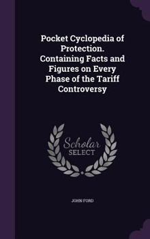 Hardcover Pocket Cyclopedia of Protection. Containing Facts and Figures on Every Phase of the Tariff Controversy Book