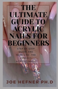 Paperback The Ultimate Guide to Acrylic Nails for Beginners: Step By Step Guide And Tricks To The Perfect Acrylic Nails For Beginners Book