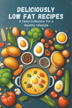 Paperback Deliciously Low Fat Recipes: A Tasty Collection For A Healthy Lifestyle Book