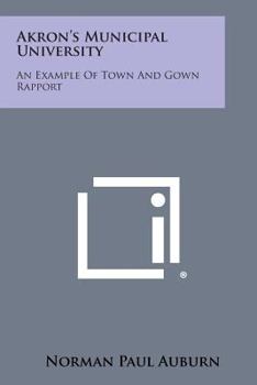 Paperback Akron's Municipal University: An Example of Town and Gown Rapport Book