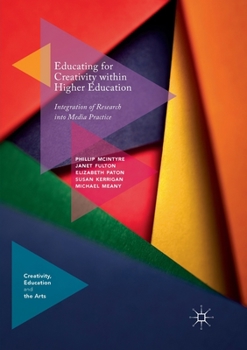 Paperback Educating for Creativity Within Higher Education: Integration of Research Into Media Practice Book