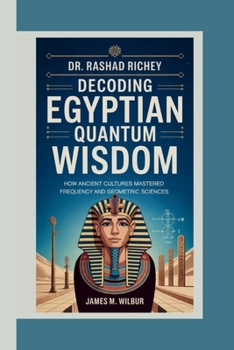 Paperback Dr. Rashad Richey Decoding Egyptian Quantum Wisdom: How Ancient Cultures Mastered Frequency and Geometric Sciences Book