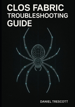 Paperback Clos Fabric Troubleshooting Guide: Diagnose and Resolve BGP, EVPN-VXLAN, ECMP, and Performance Problems in Spine-Leaf Fabrics. Step-by-Step Solutions Book