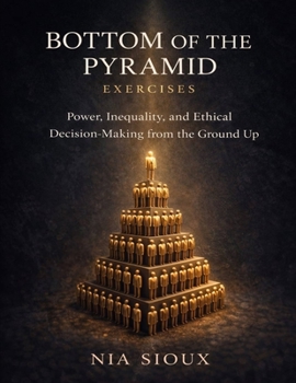 Bottom of the Pyramid Exercises: Power, Inequality, and Ethical Decision-Making from the Ground Up