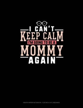 Paperback I Can't Keep Calm I'm Going To Be A Mommy Again: Graph Paper Notebook - 0.25 Inch (1/4") Squares Book