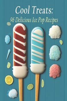 Paperback Cool Treats: 96 Delicious Ice Pop Recipes Book