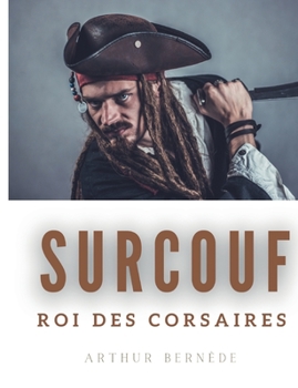 Paperback Surcouf, roi des corsaires: La vie trépidante et romanesque du légendaire corsaire Robert Surcouf [French] Book
