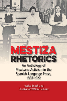 Paperback Mestiza Rhetorics: An Anthology of Mexicana Activism in the Spanish-Language Press, 1887-1922 Book