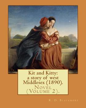 Paperback Kit and Kitty: a story of west Middlesex (1890). By: R. D. Blackmore (Volume 2): Kit and Kitty: a story of west Middlesex is a three- Book